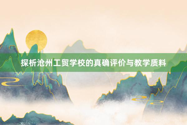 探析沧州工贸学校的真确评价与教学质料