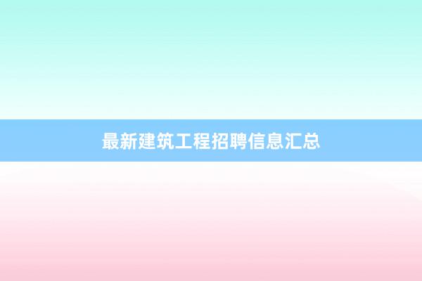 最新建筑工程招聘信息汇总