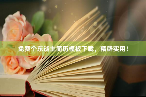 免费个东谈主简历模板下载，精辟实用！