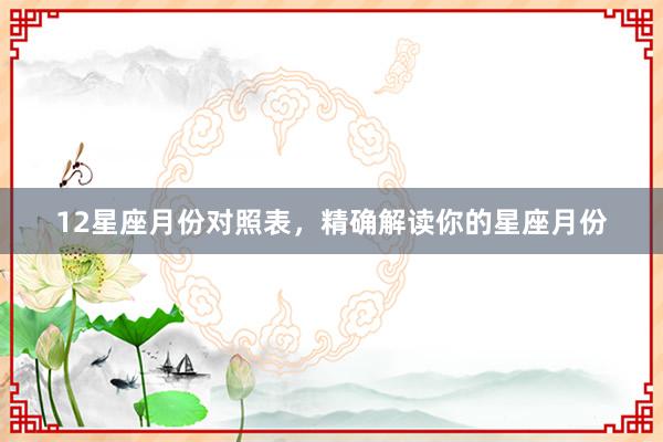 12星座月份对照表，精确解读你的星座月份