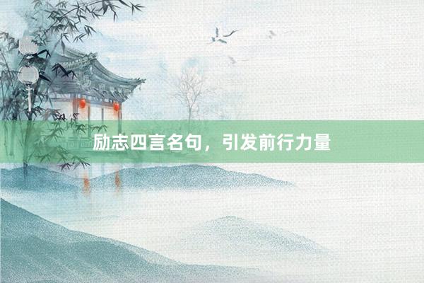 励志四言名句，引发前行力量