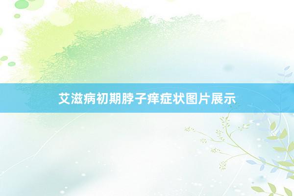 艾滋病初期脖子痒症状图片展示